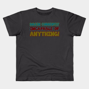 brain currently incapable of anything Kids T-Shirt